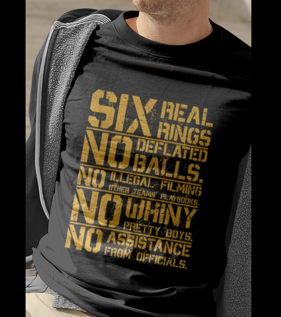 Pittsburgh Steelers Six Real Rings No Deflated Balls No Illegal Filming No Shinny Mystery Substances T-Shirt
