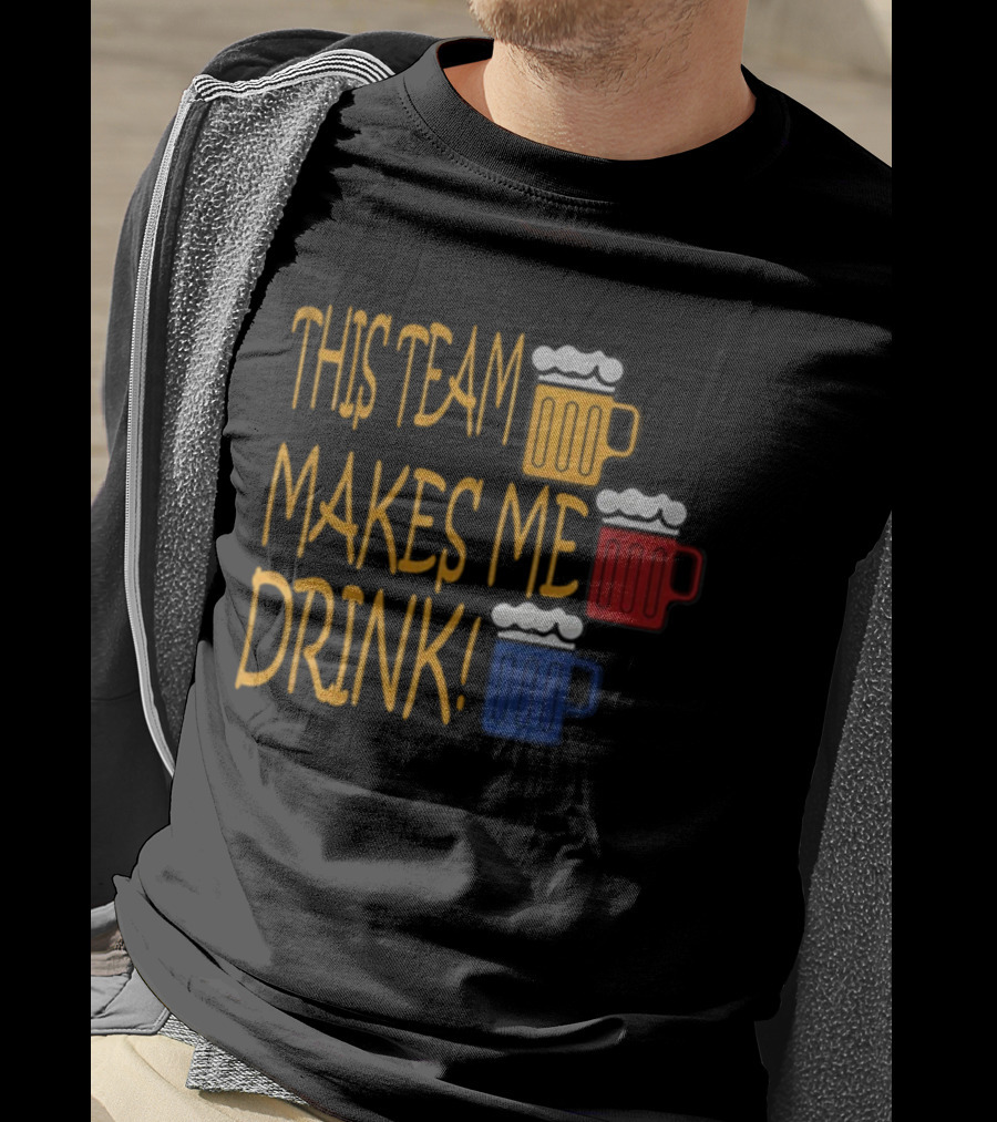 This Team Makes Me Drink Beer S Pittsburgh Steelers Fan Humor T-Shirt