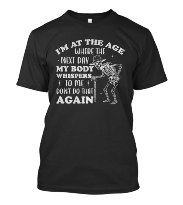 I'm At The Age Skeleton My Body Whispers Don't Do That Again T-Shirt