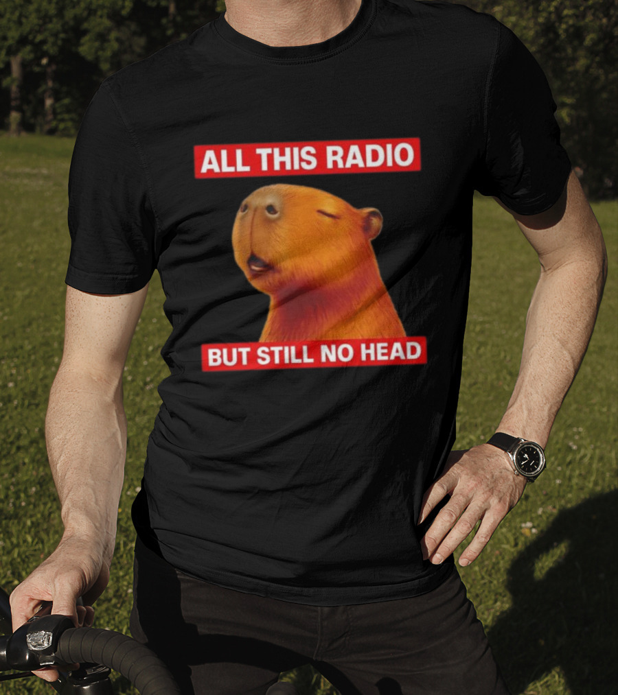 All This Radio But Still No Head Capybara T-Shirt