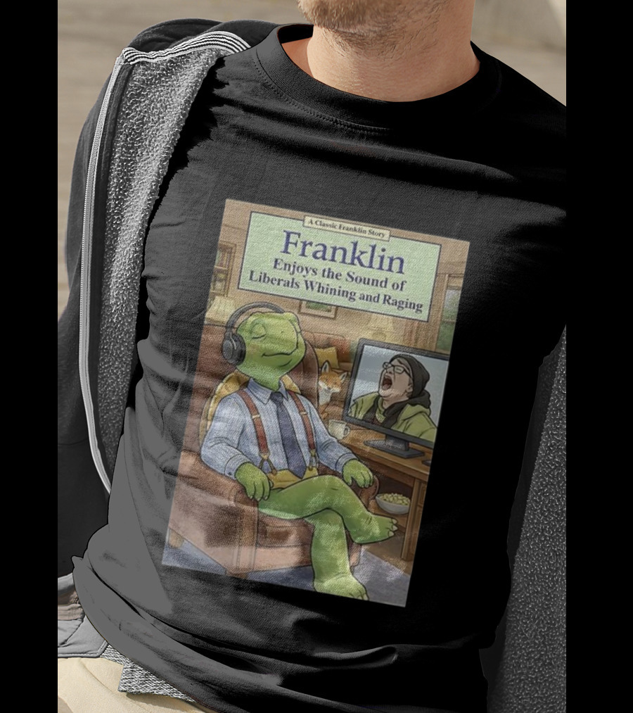 Franklin Enjoys The Sound Of Liberals Whining And Raging A Classic Franklin Story T-Shirt