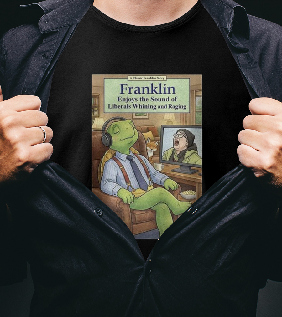 Franklin Enjoys The Sound Of Liberals Whining And Raging A Classic Franklin Story T-Shirt