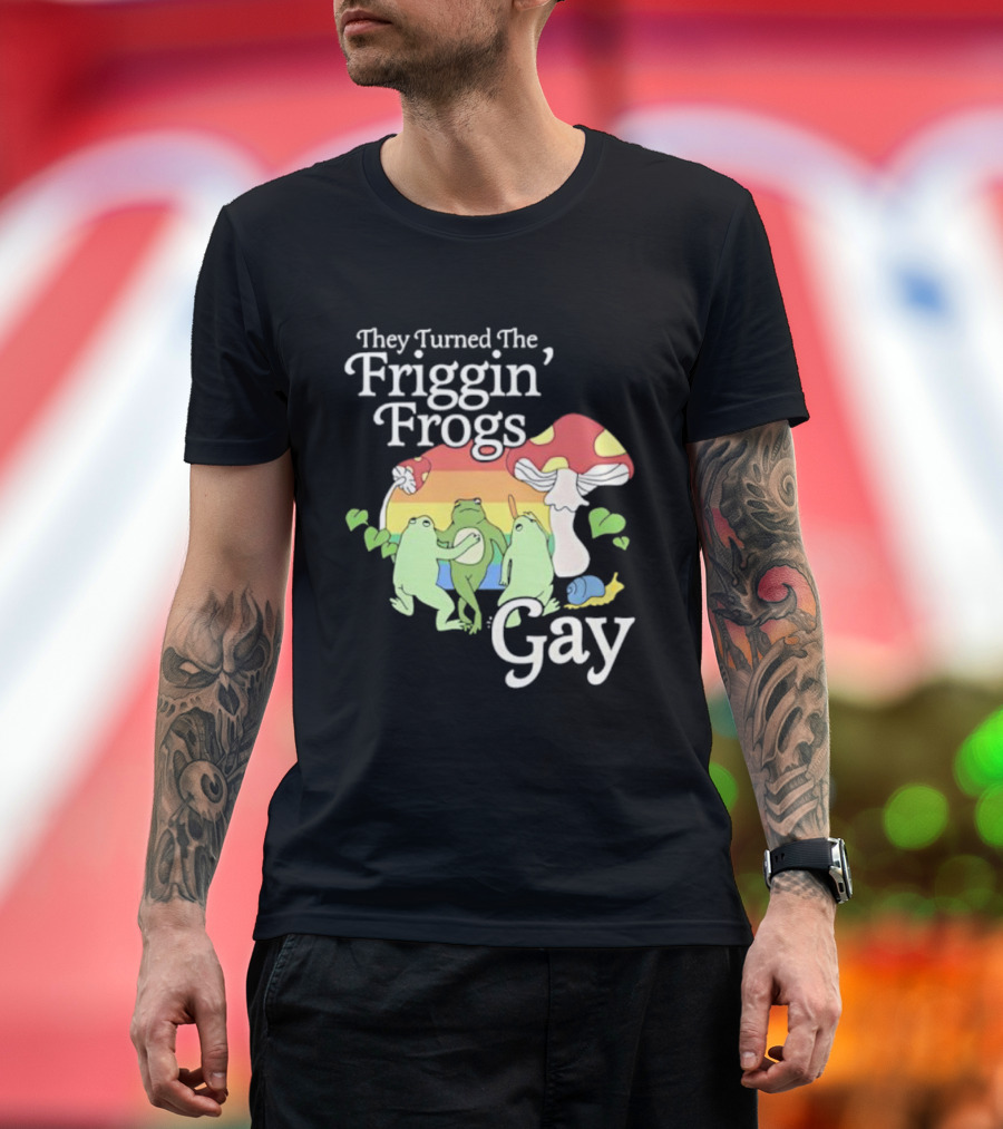 They Turned The Friggin' Frogs Gay Mushroom Rainbow T-Shirt