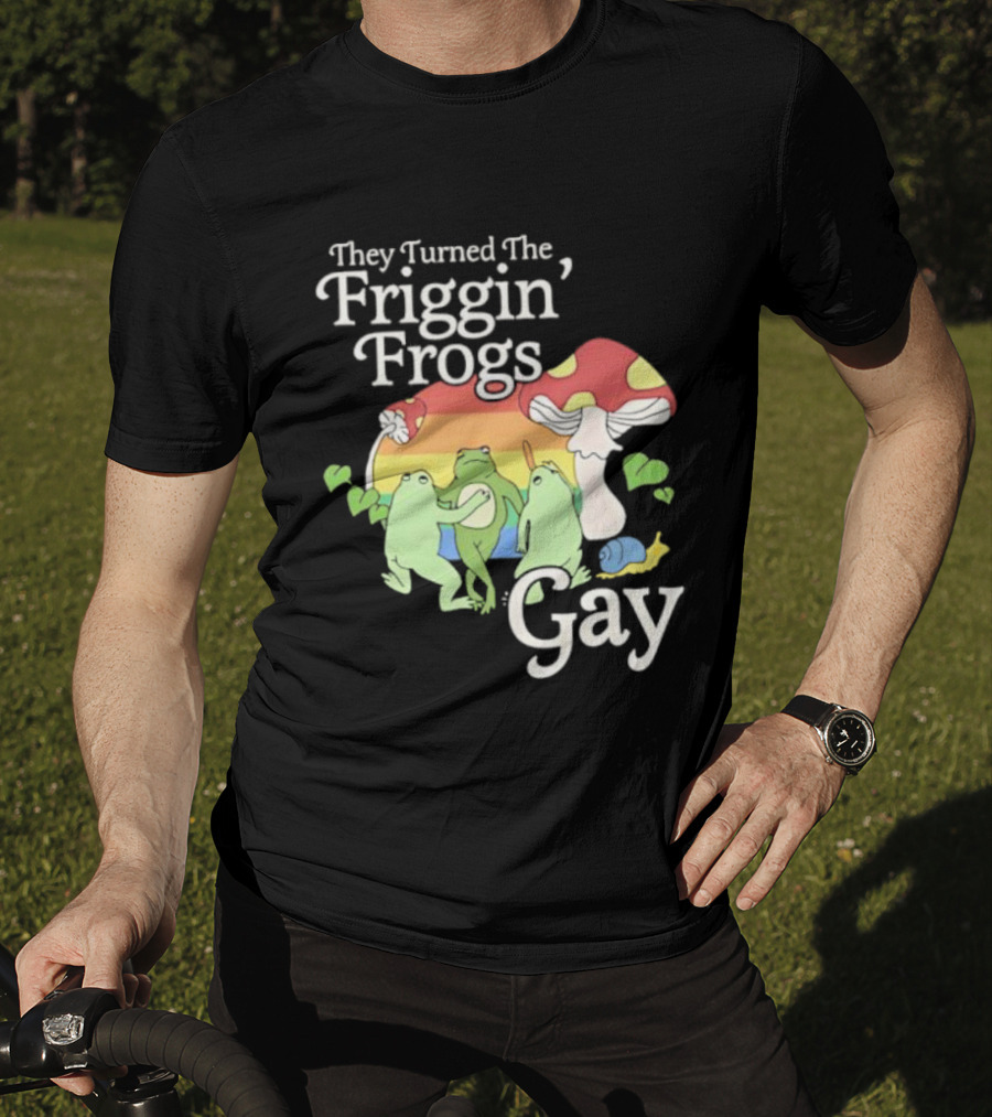 They Turned The Friggin' Frogs Gay Mushroom Rainbow T-Shirt