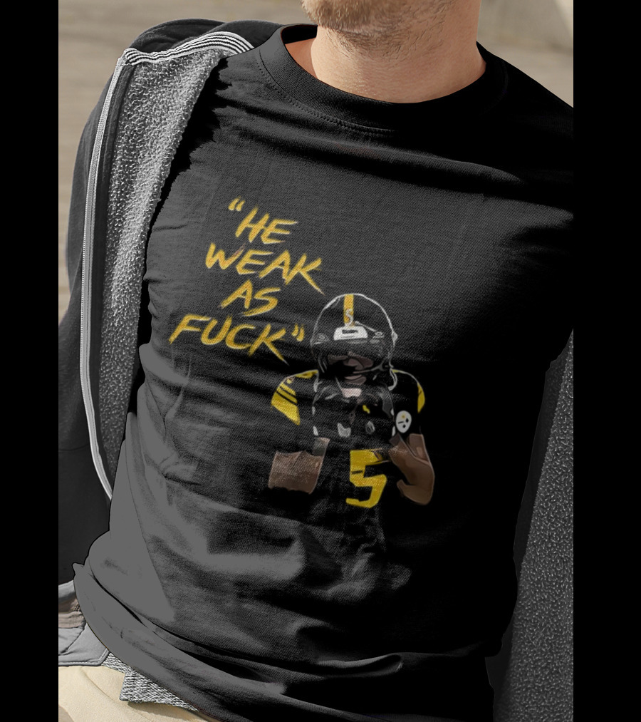 He Weak As Fuck Funny Moment Jalen Ramsey Pittsburgh Steelers NFL T-Shirt
