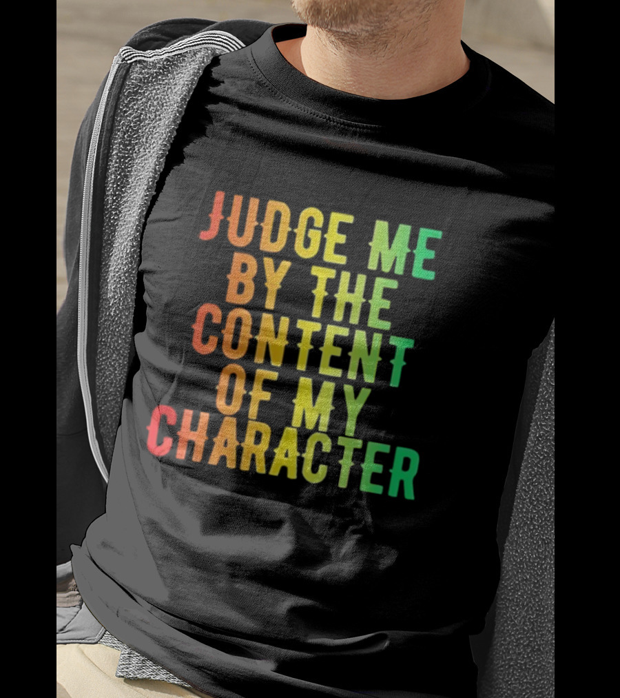 Martin Luther King Jr Judge Me By The Content Of My Character Rainbow Text T-Shirt