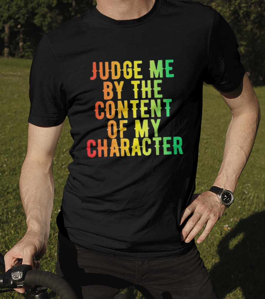 Martin Luther King Jr Judge Me By The Content Of My Character Rainbow Text T-Shirt