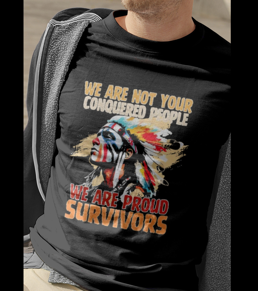 Native American We Are Not Your Conquered People Proud Survivors T-Shirt