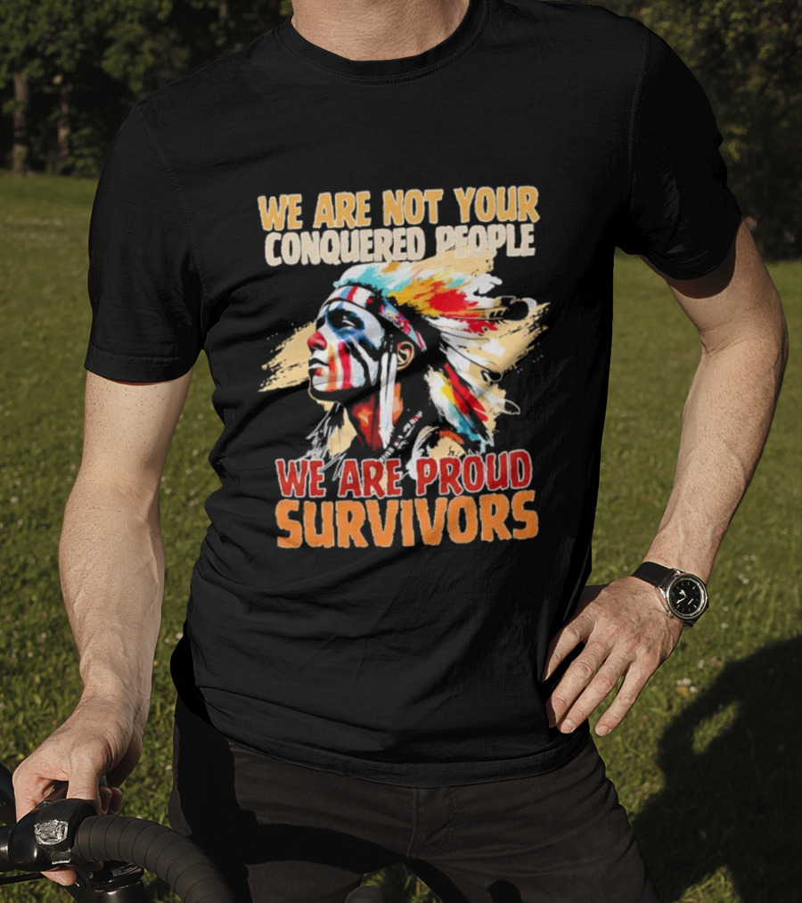 Native American We Are Not Your Conquered People Proud Survivors T-Shirt