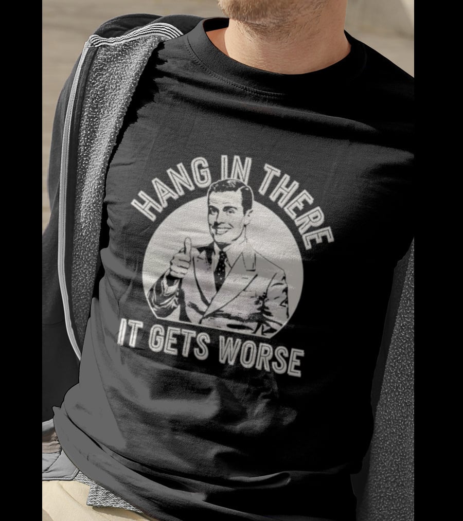 Leo Tognetti Hang In There It Gets Worse Vintage Humor Retro Style T-Shirt