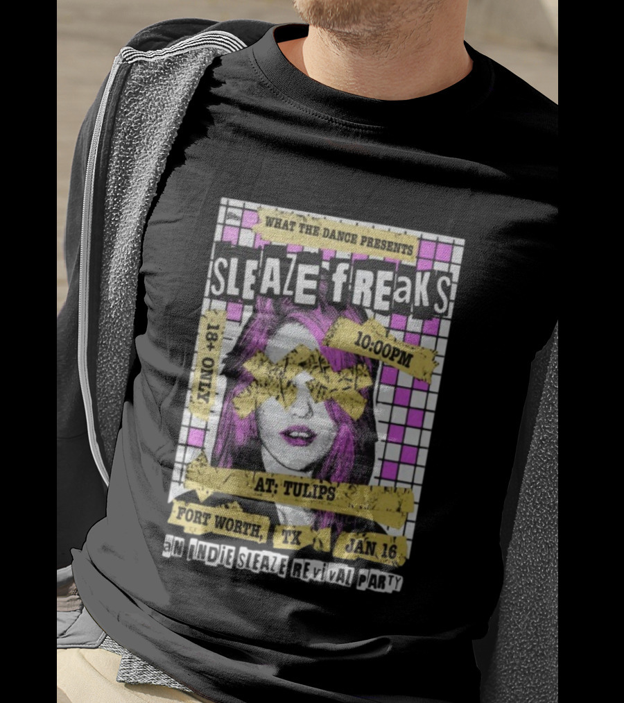 What The Dance Presents Sleaze Freaks Fort Worth TX Jan 16 Indie Sleaze Revival Party Tulips 18 Plus 10Pm T-Shirt