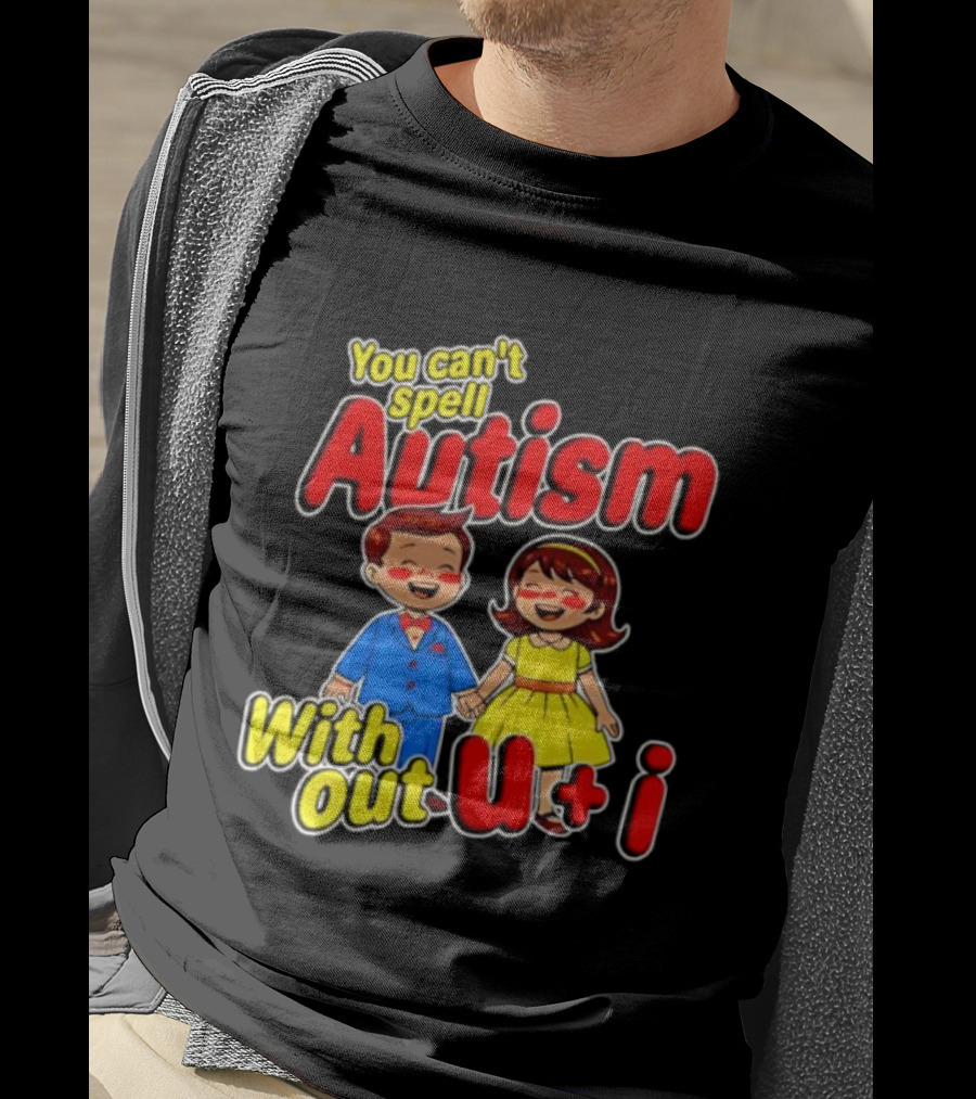 You Can’t Spell Autism Without U And I Family Love T-Shirt
