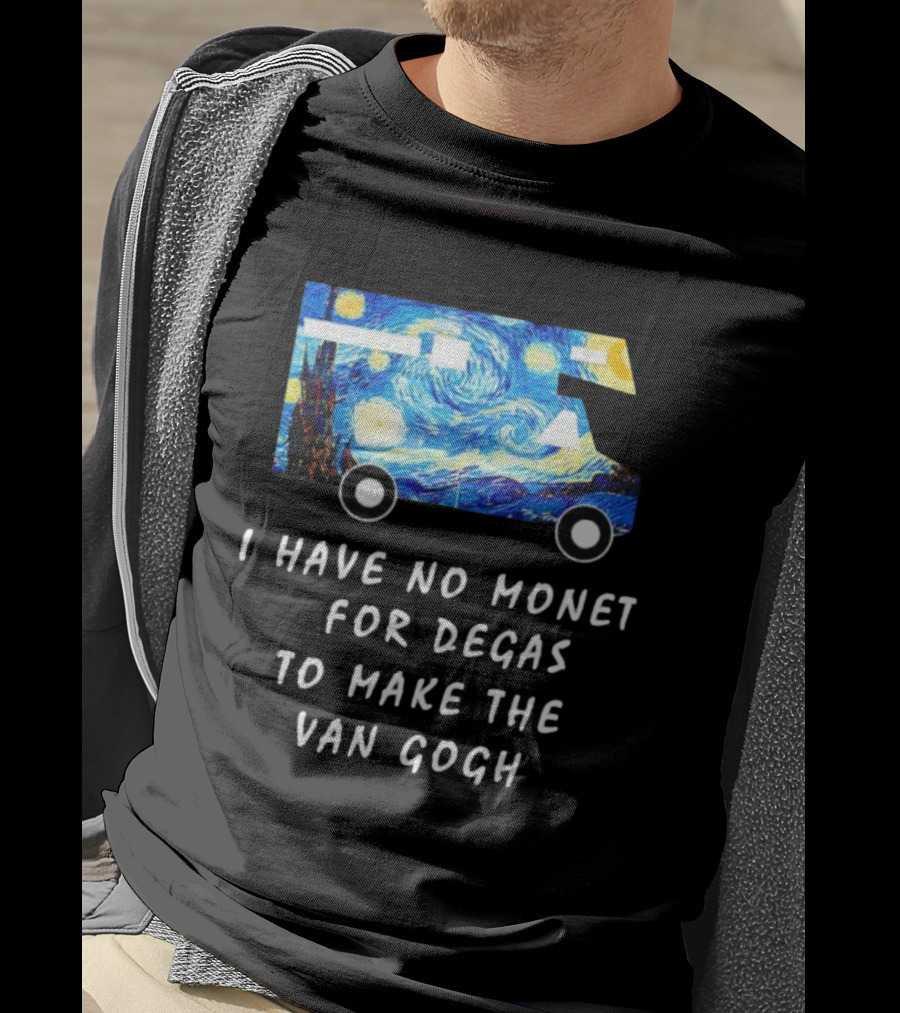 The Starry Night Van Gogh Camper Van I Have No Monet For Degas T-Shirt