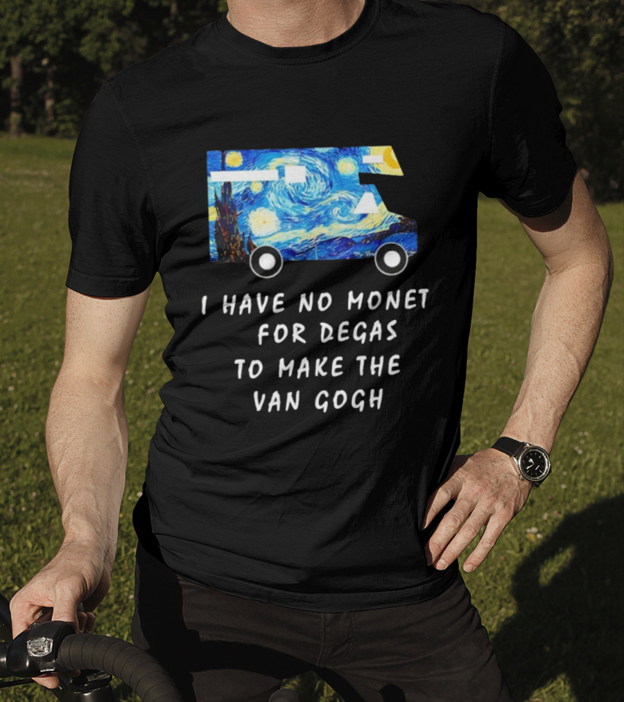 The Starry Night Van Gogh Camper Van I Have No Monet For Degas T-Shirt