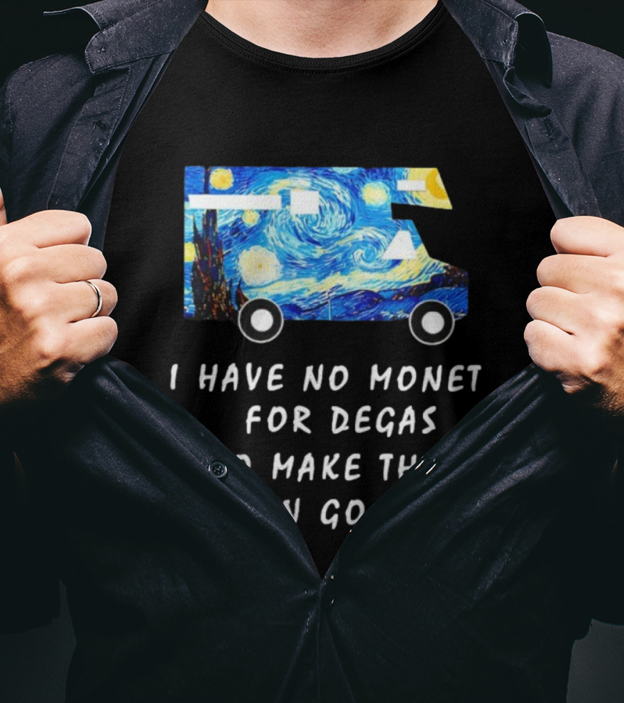 The Starry Night Van Gogh Camper Van I Have No Monet For Degas T-Shirt