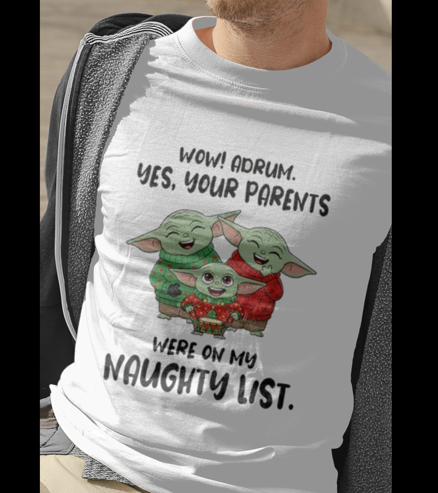Wow Drum Yes Your Parents Were On My Naughty List Baby Yoda Holiday Sweater T-Shirt