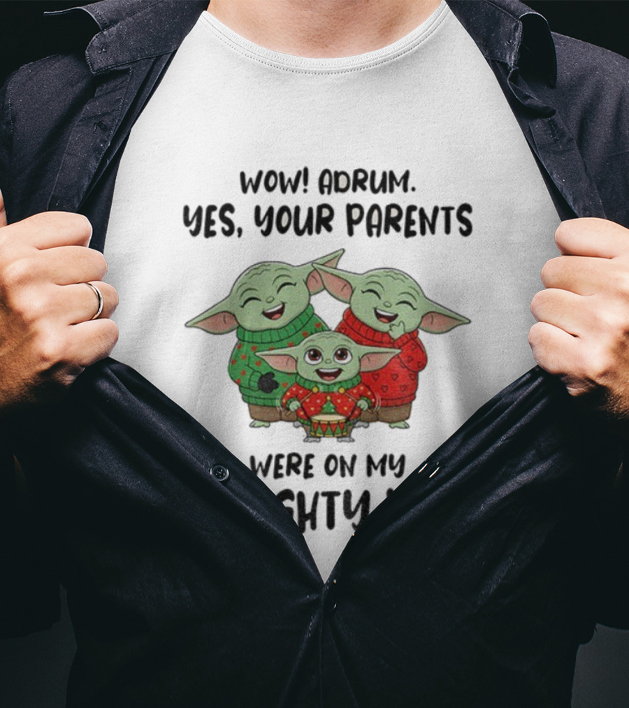 Wow Drum Yes Your Parents Were On My Naughty List Baby Yoda Holiday Sweater T-Shirt