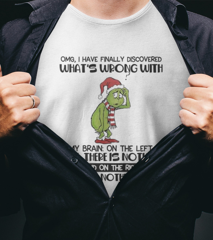 OMG I Have Finally Discovered What’s Wrong With My Brain Grinch Left Side Nothing Right Side Nothing Left T-Shirt