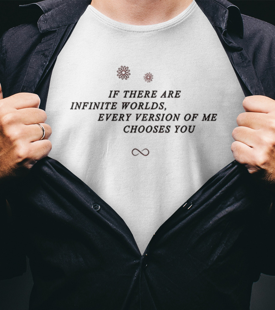 Infinite Worlds Every Version Of Me Chooses You Infinity Symbol With Roses T-Shirt
