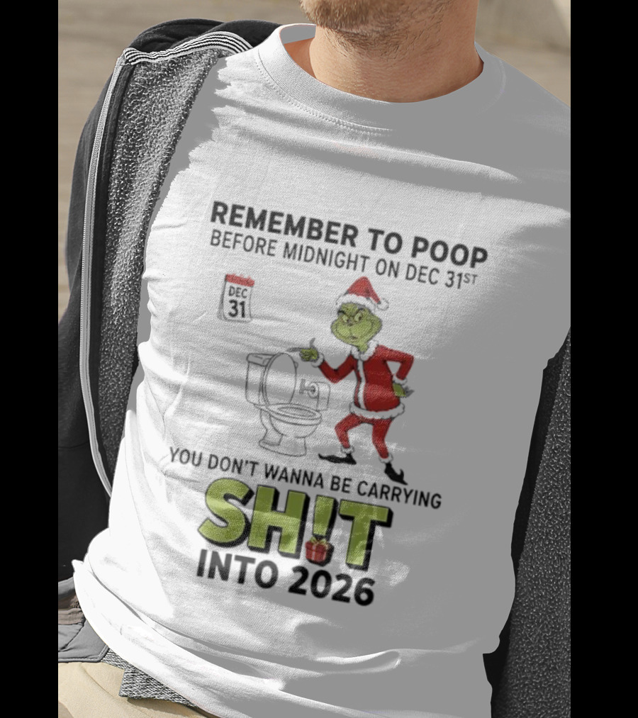 Grinch Remember To Poop Before Midnight On Dec 31st You Don’t Wanna Be Carrying Shit Into 2026 T-Shirt