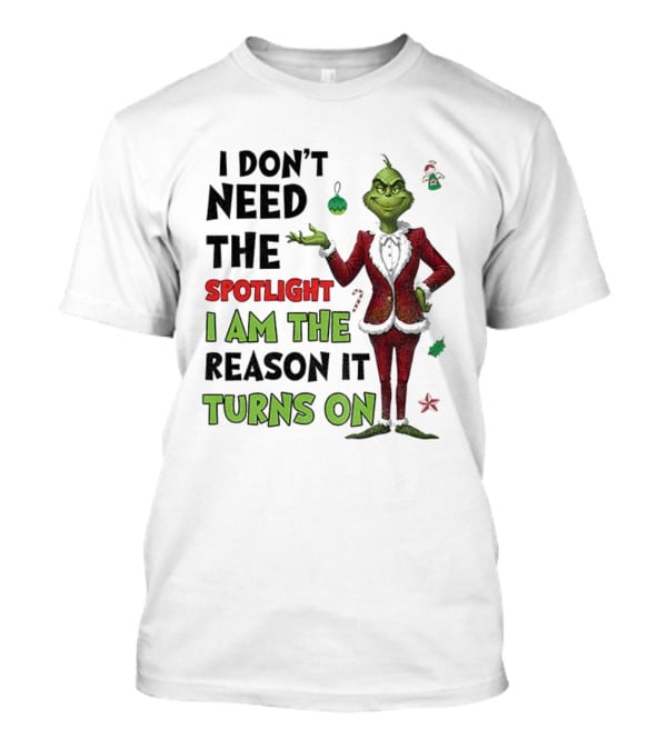 Grinch I Am The Spotlight I Am The Reason It Turns On T-Shirt