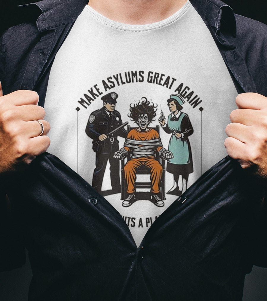 Make Asylums Great Again Giving The Nuts A Place To Crack Officer Patient Nurse T-Shirt