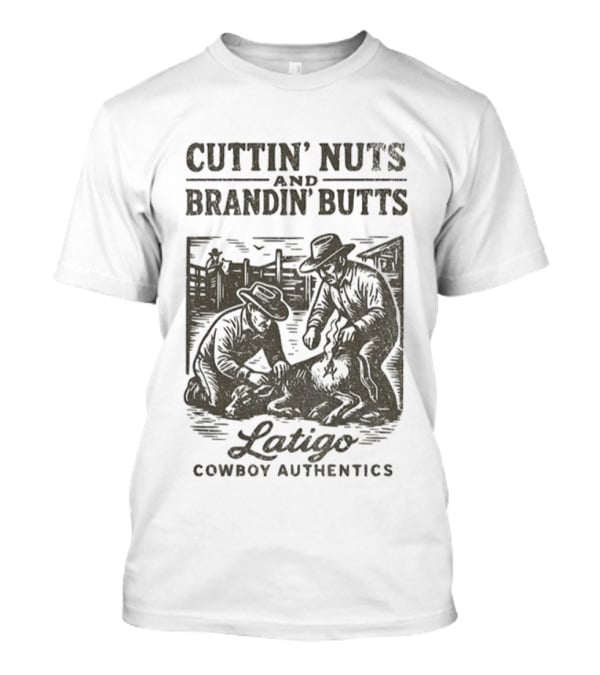 Cuttin' Nuts And Brandin' Butts Latigo Cowboy Authentics Ranch Scene T-Shirt