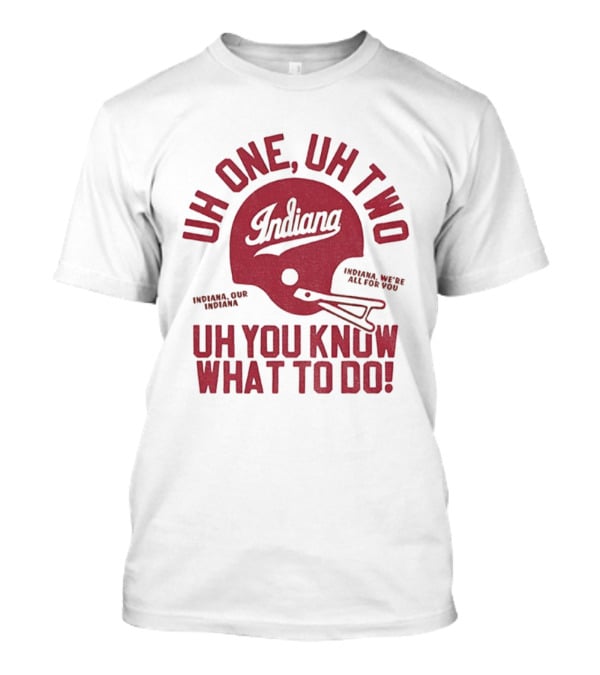 Indiana Hoosiers Uh One Uh Two Uh You Know What To Do Helmet T-Shirt