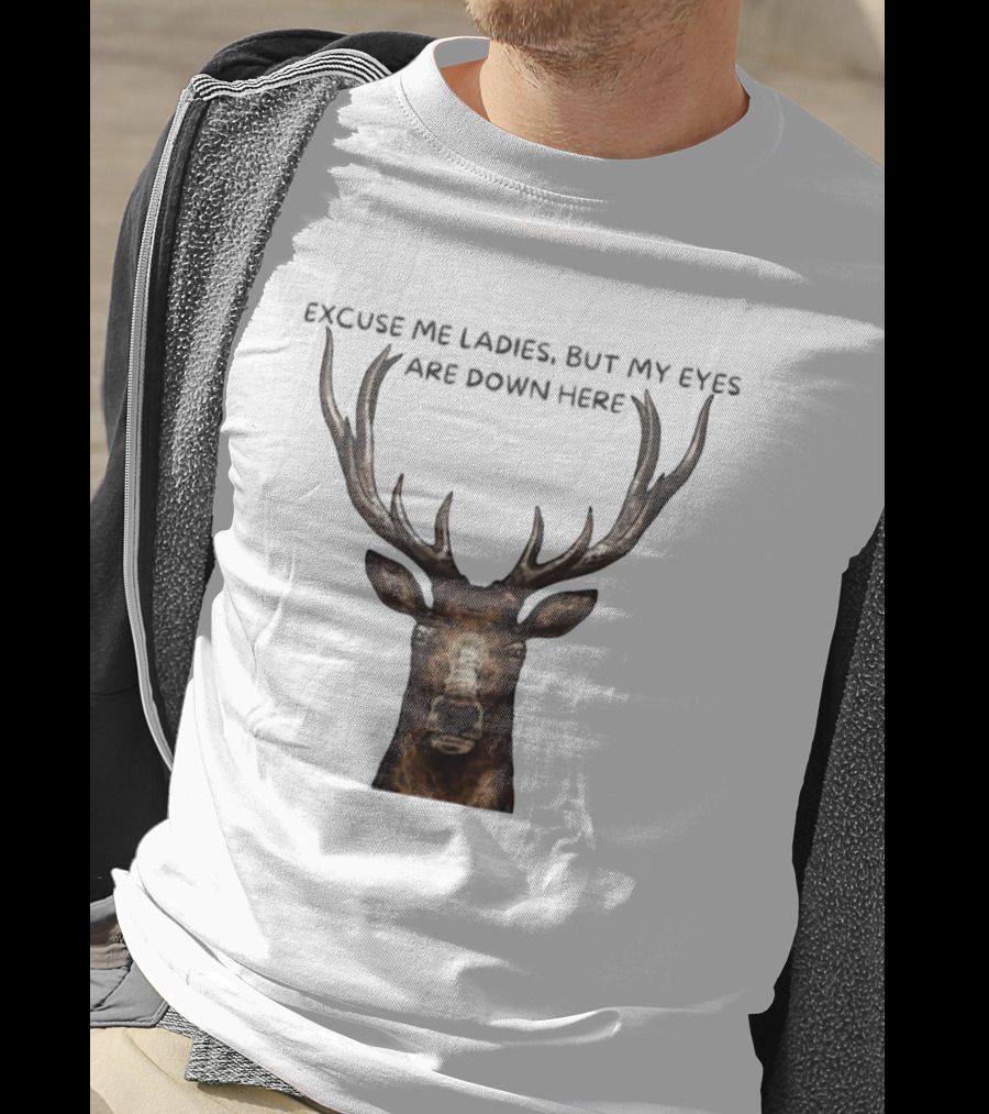 Excuse Me Ladies Deer Big Head My Eyes Are Down Here T-Shirt