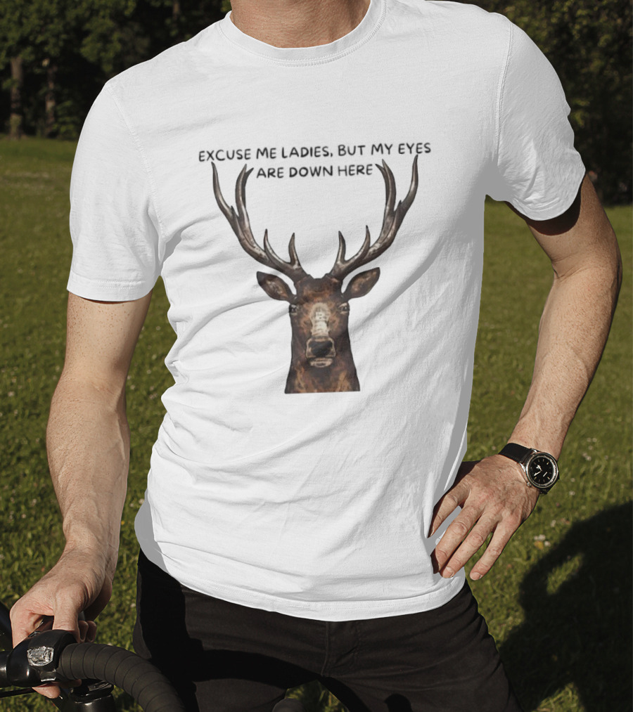 Excuse Me Ladies Deer Big Head My Eyes Are Down Here T-Shirt
