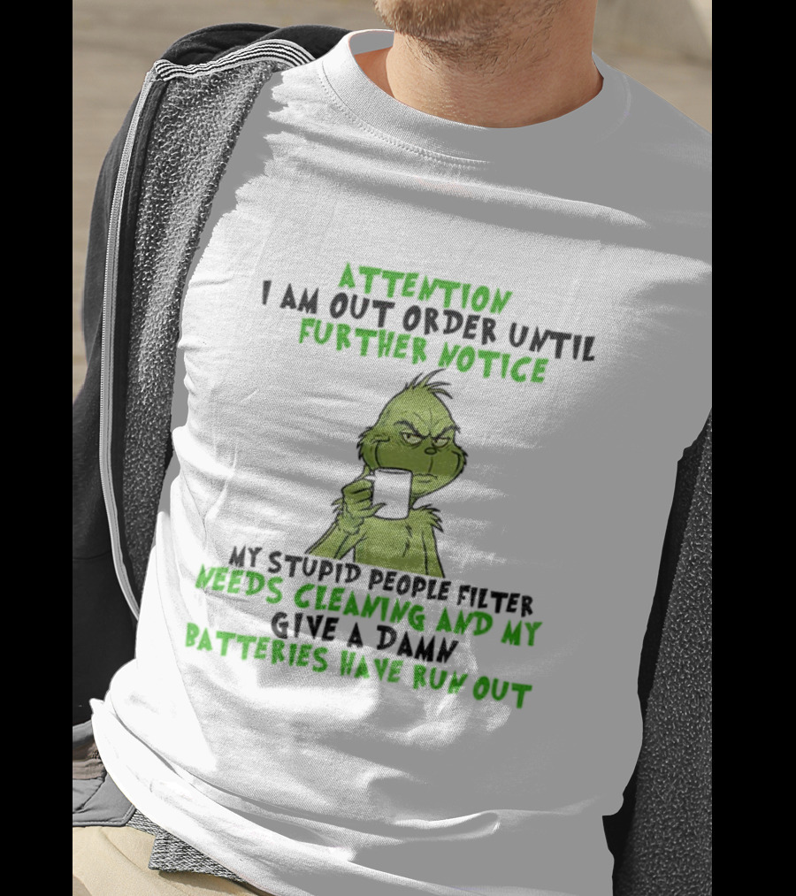 Grinch Attention Out Of Order Until Further Notice Stupid People Filter Needs Cleaning Batteries Run Out T-Shirt