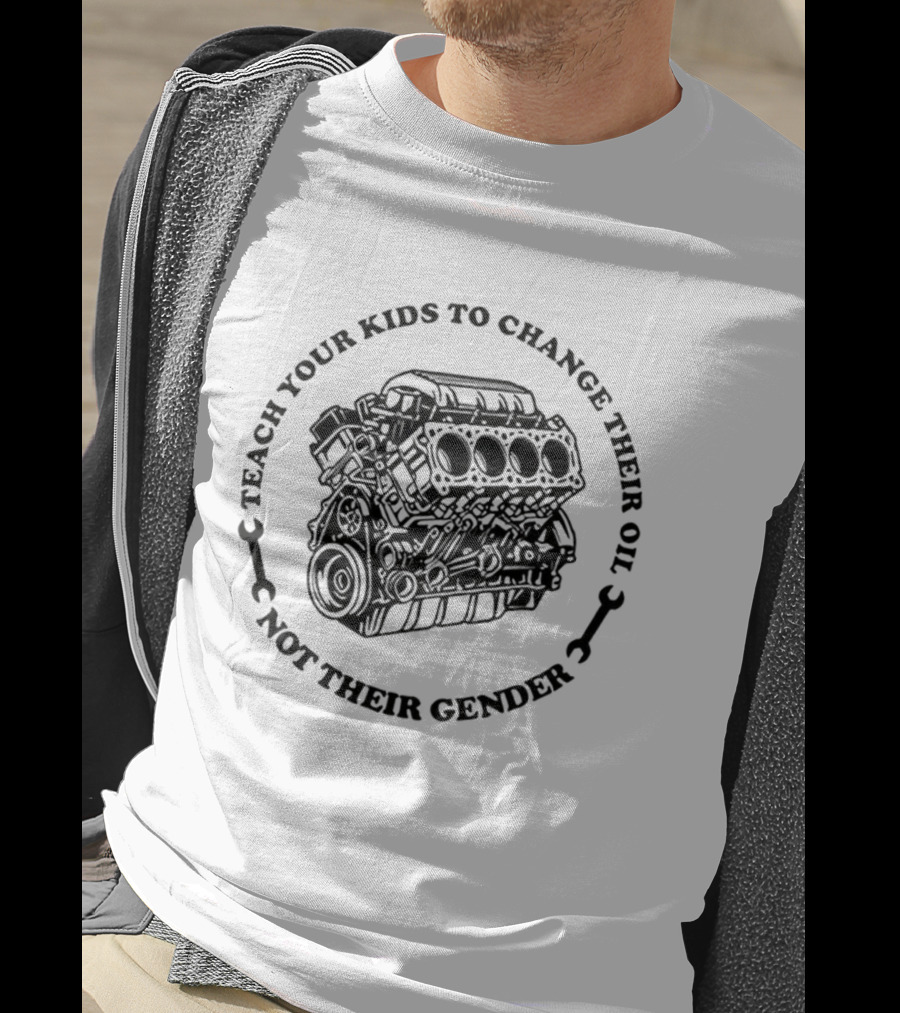Teach Your Kids To Change Their Oil Not Their Gender Car Engine Meme T-Shirt