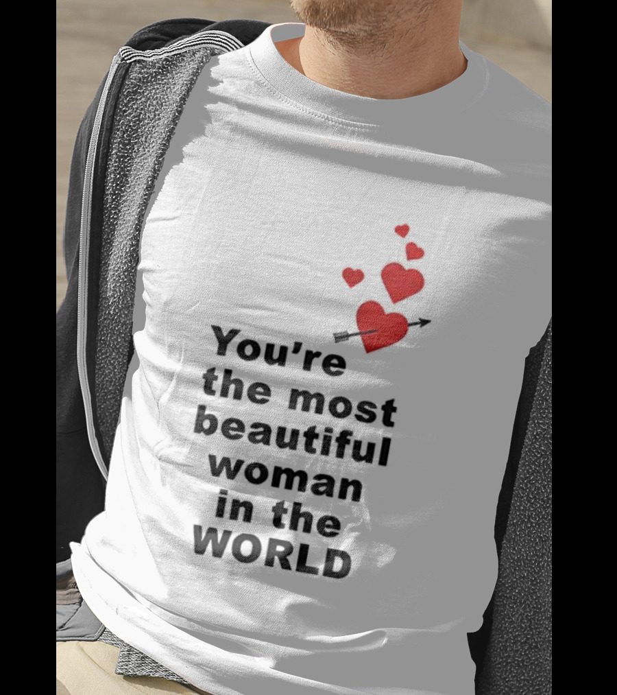 You're The Most Beautiful Woman In The World Red Hearts Arrow T-Shirt