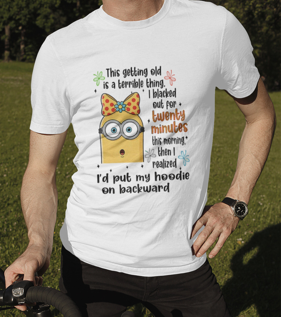 This Getting Old Is A Terrible Thing I Blacked Out For Twenty Minutes Minion Backward Realization T-Shirt