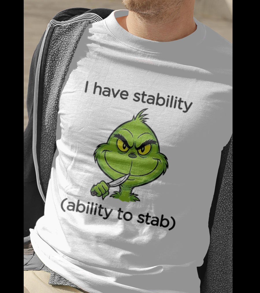 Grinch I Have Stability Ability To Stab T-Shirt