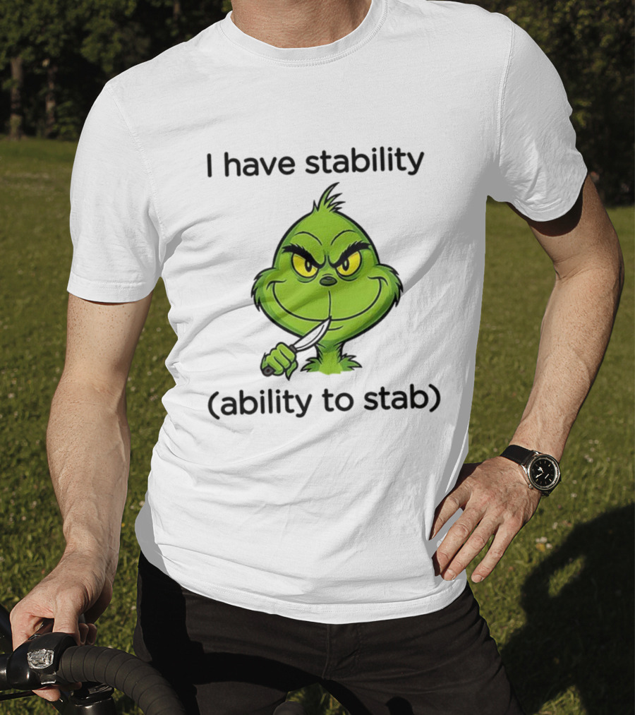 Grinch I Have Stability Ability To Stab T-Shirt
