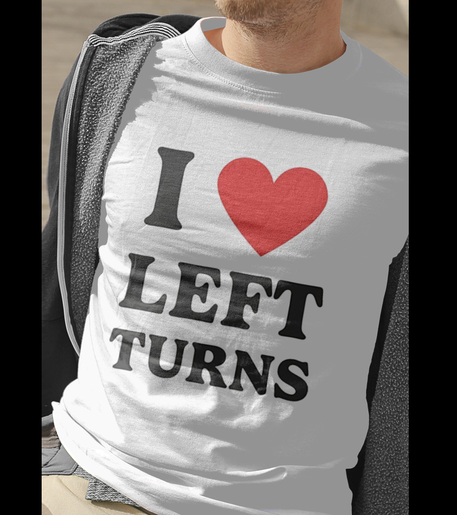 I Love Left Turns Racing Enthusiast T-Shirt