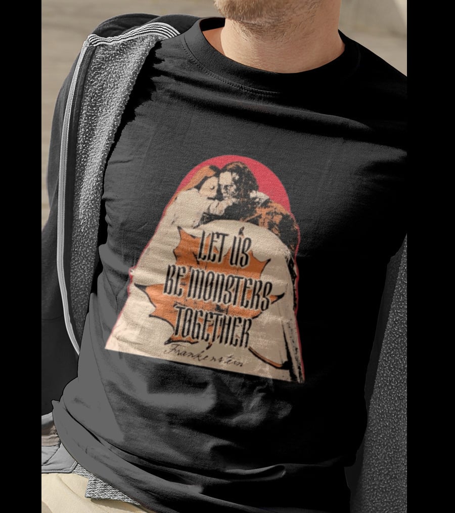 Let Us Be Monsters Together Frankenstein T-Shirt
