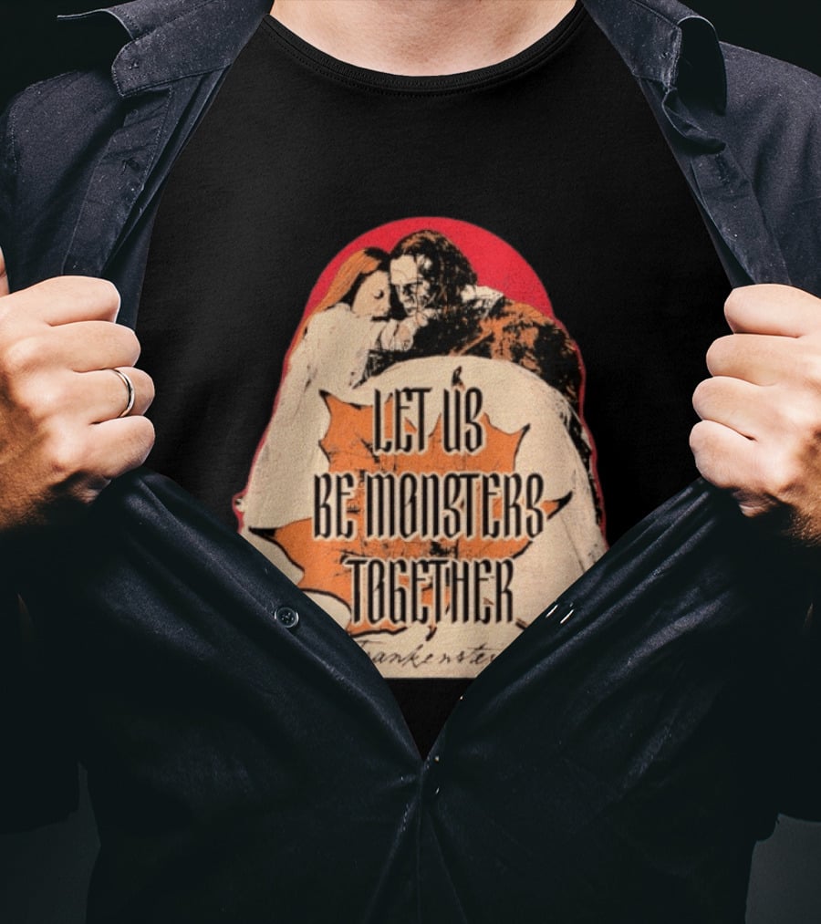 Let Us Be Monsters Together Frankenstein T-Shirt
