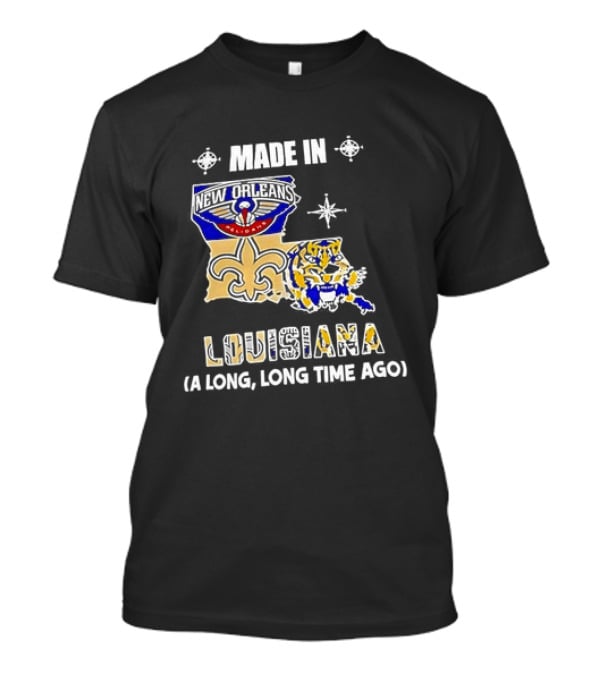 Made In Louisiana Pelicans Saints LSU Tigers A Long Long Time Ago T-Shirt