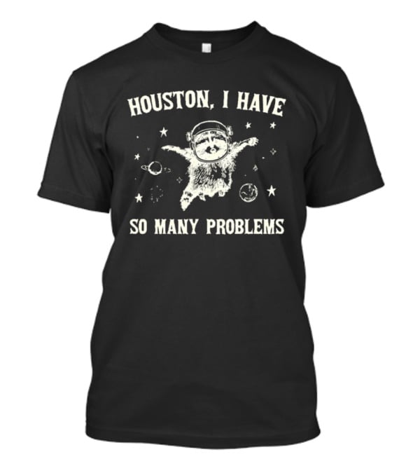 Houston I Have So Many Problems Raccoon In Space 90s Retro Astronaut T-Shirt