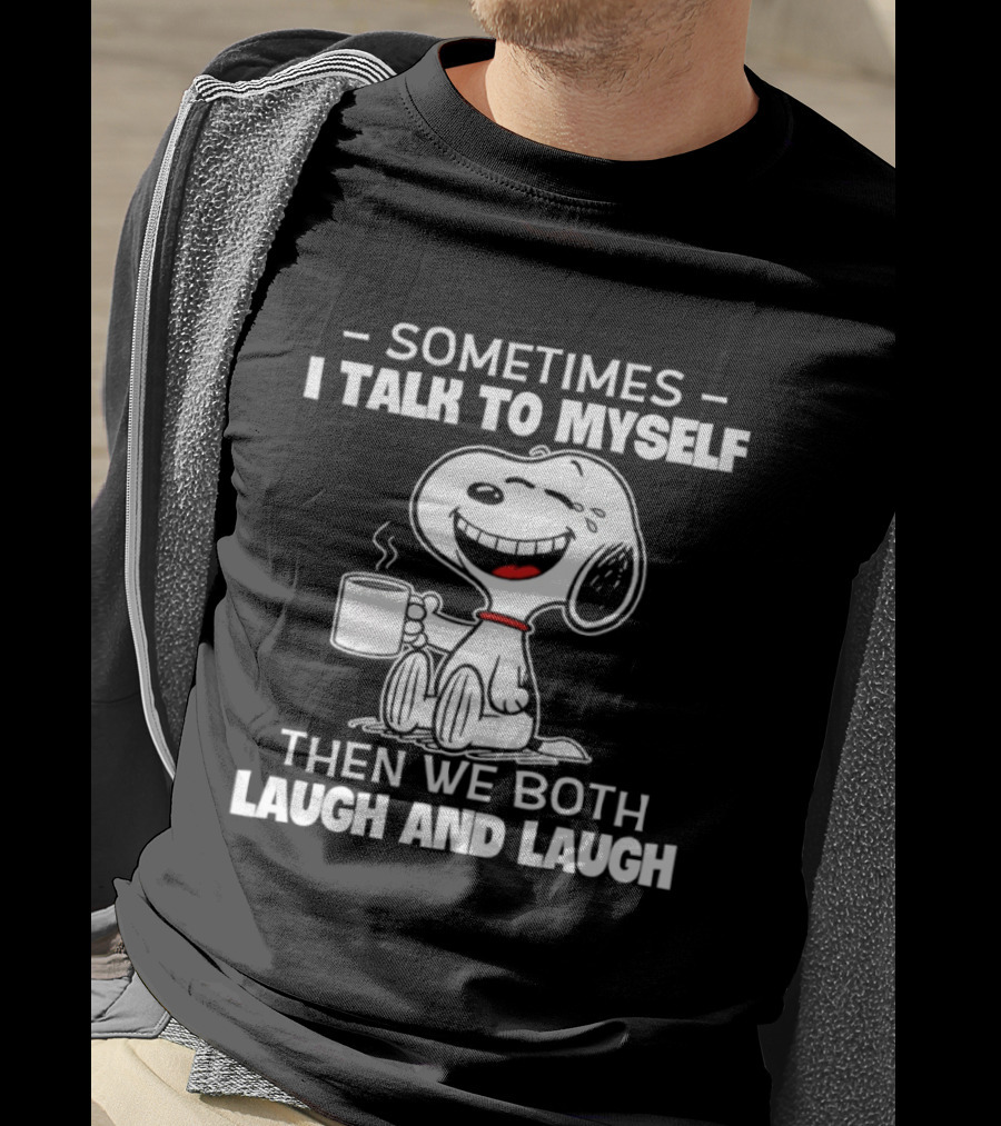 Snoopy Sometimes I Talk To Myself Then We Both Laugh And Laugh T-Shirt