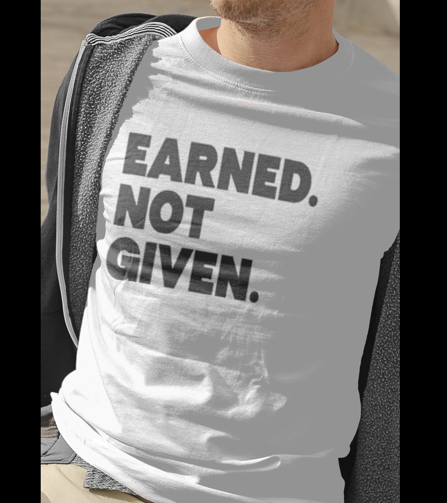 Earned Not Given Motivational Gym Fitness Lifestyle T-Shirt