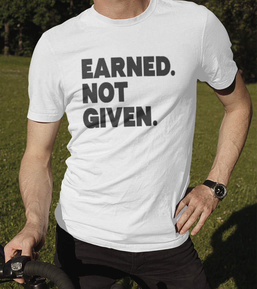 Earned Not Given Motivational Gym Fitness Lifestyle T-Shirt