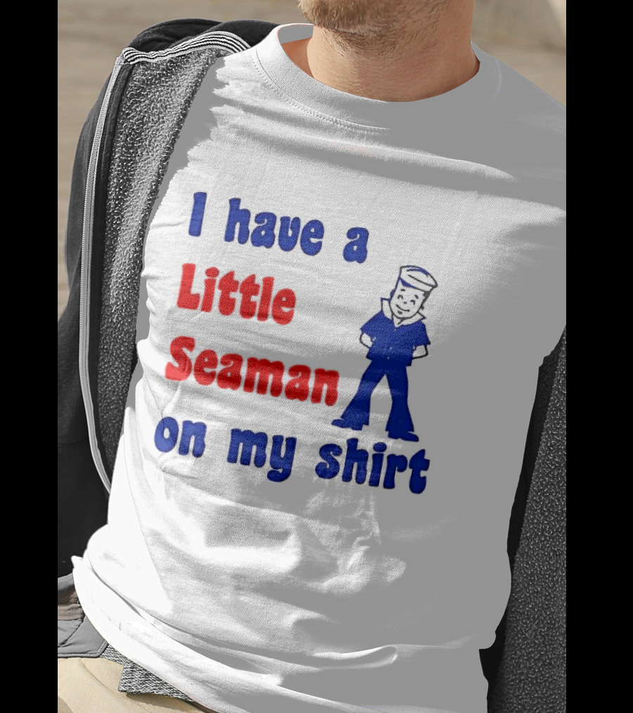 I Have A Little Seaman On My T-Shirt