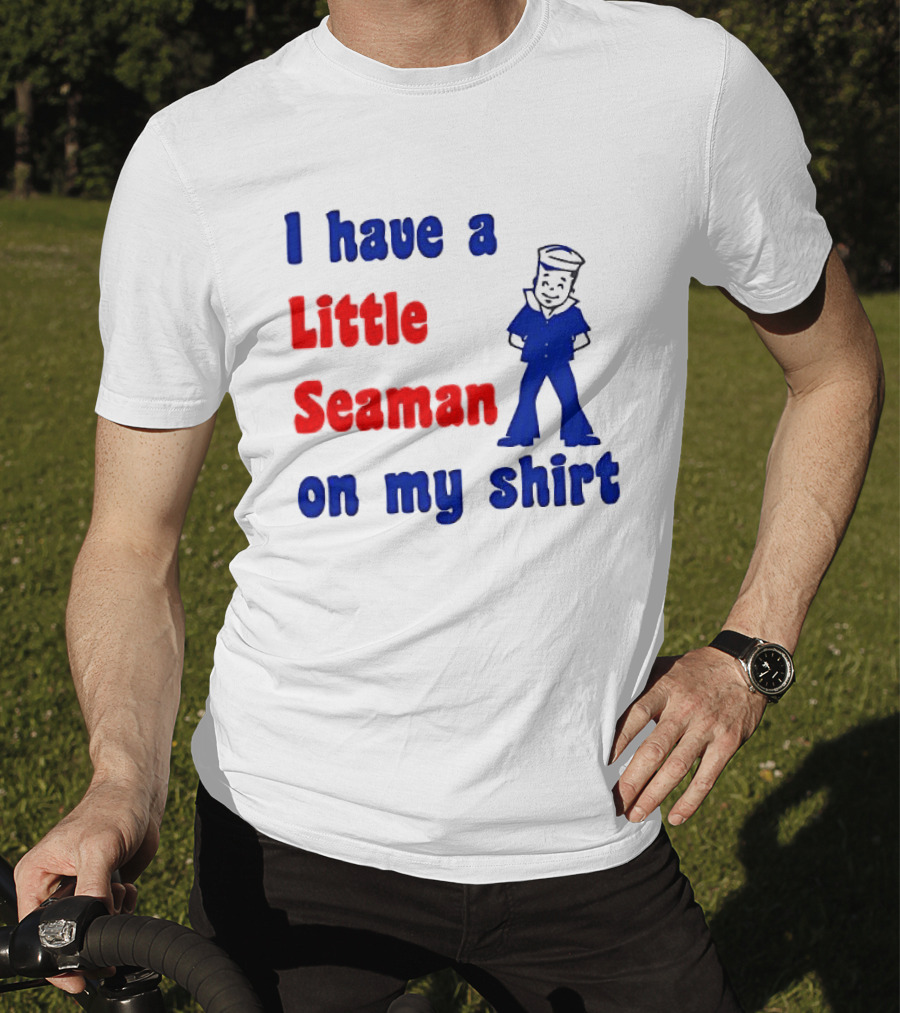 I Have A Little Seaman On My T-Shirt