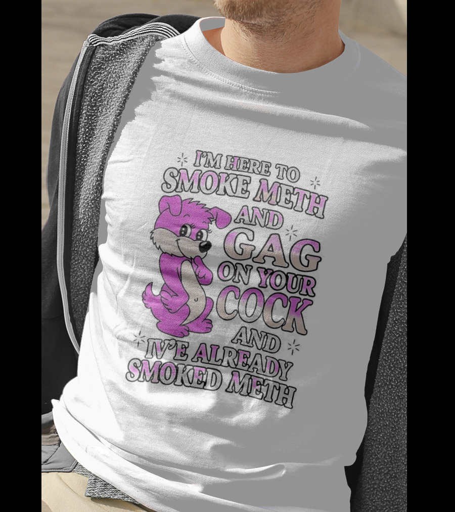 I'm Here To Smoke Meth Gag On Your Cock Pink Dog T-Shirt