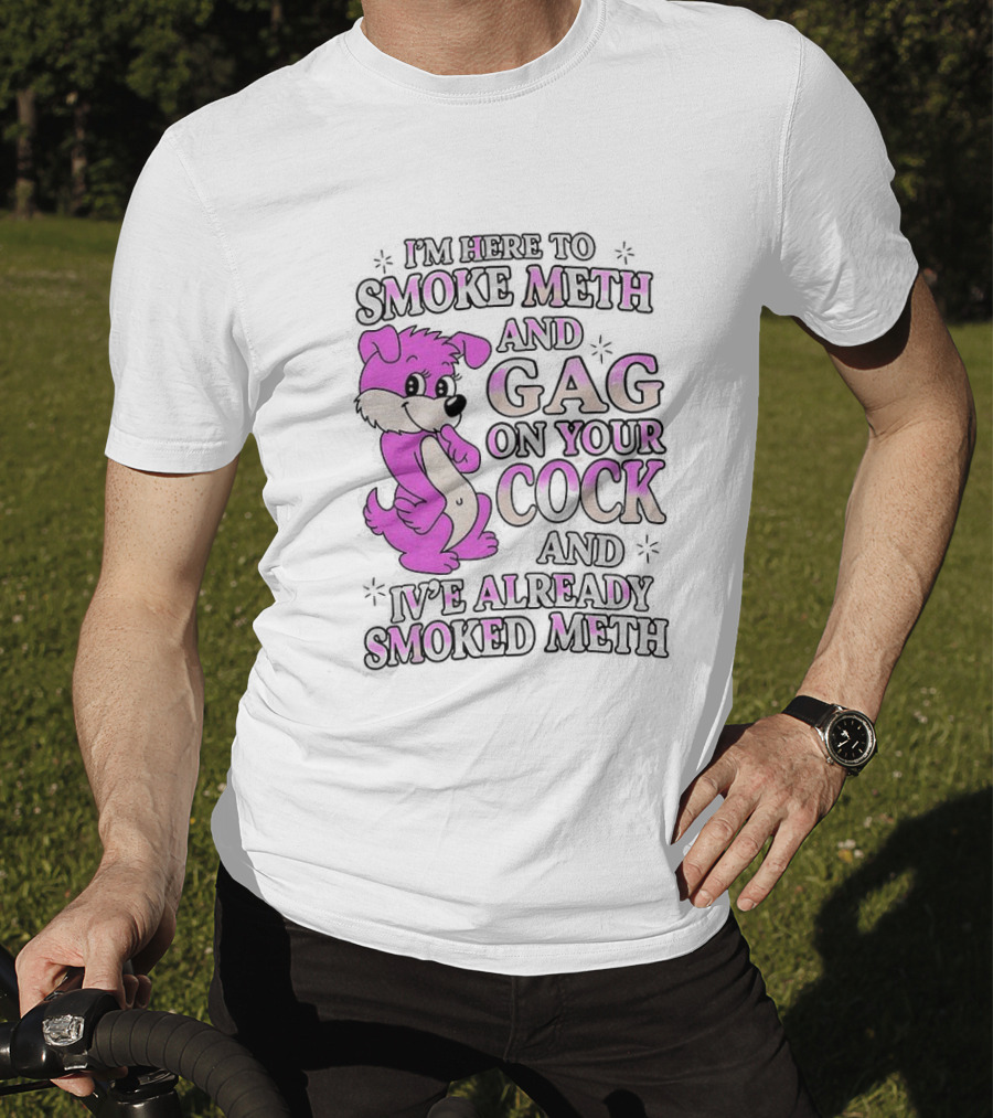 I'm Here To Smoke Meth Gag On Your Cock Pink Dog T-Shirt