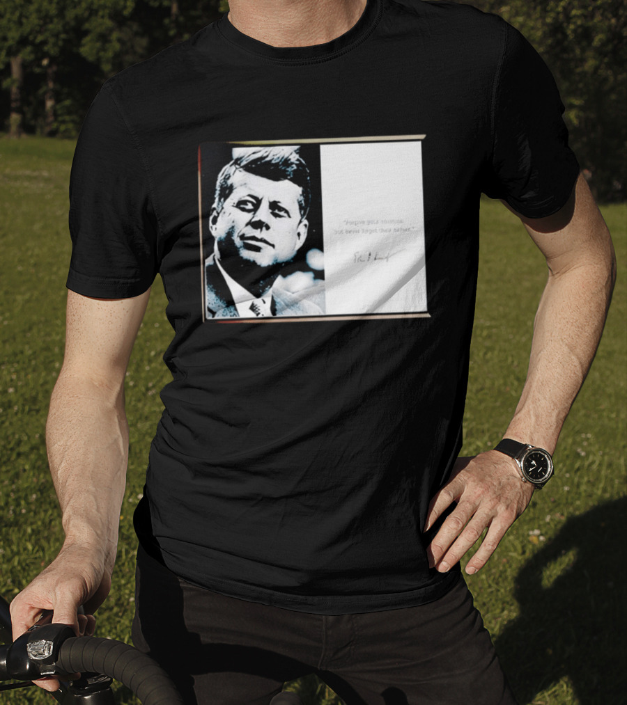 JFK Forgive Your Enemies But Never Forget Their Names Quote With John F. Kennedy T-Shirt