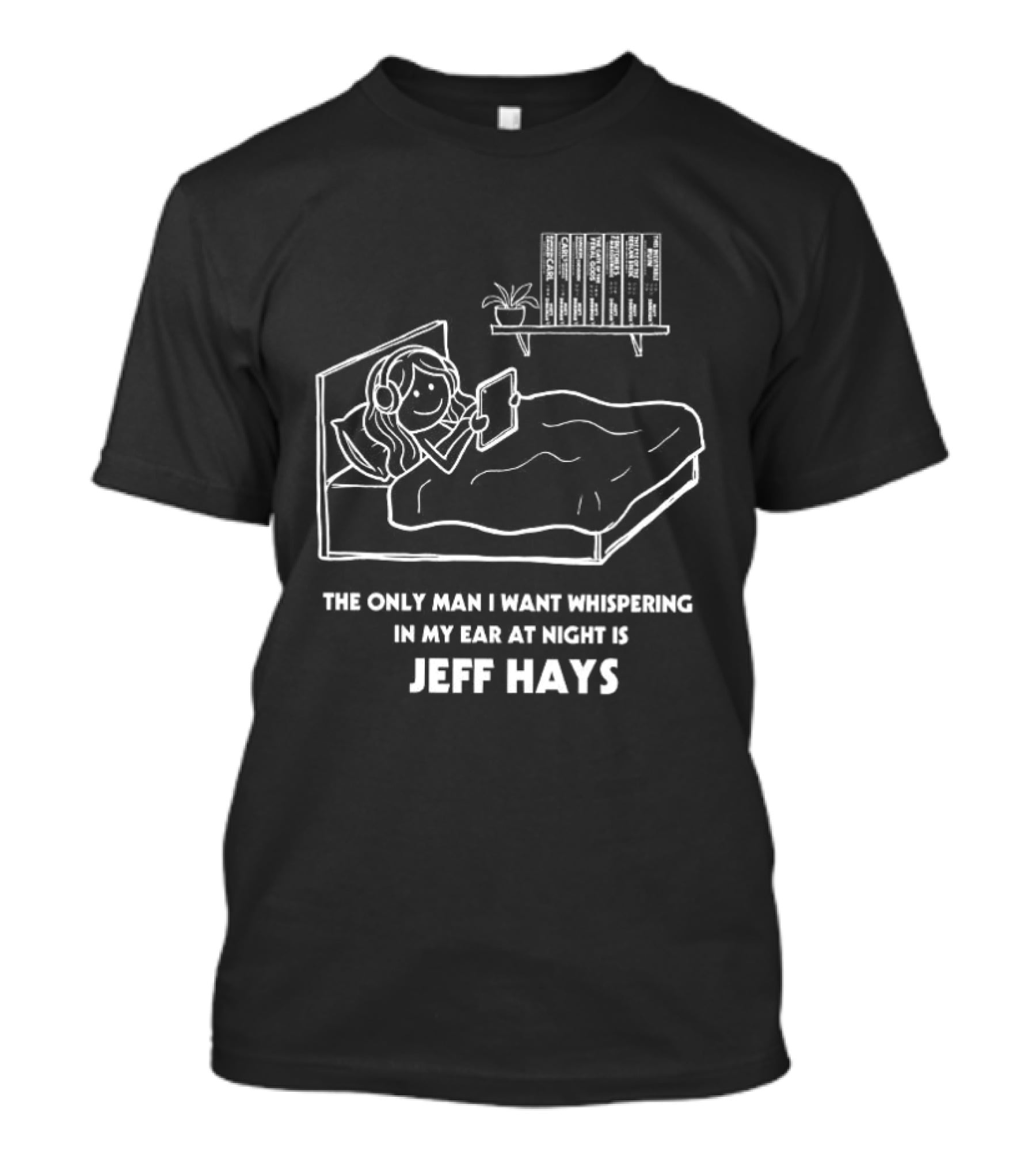 The Only Man I Want Whispering In My Ear At Night Is Jeff Hays Bedtime Humor T-Shirt